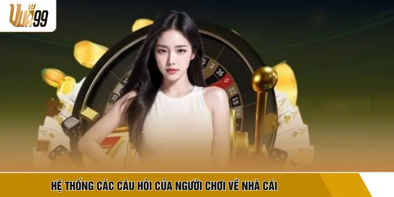 Hệ thống các câu hỏi của người chơi về nhà cái 